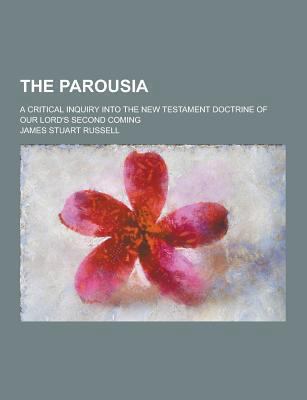 The Parousia; A Critical Inquiry Into the New T... 1230217398 Book Cover