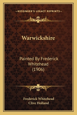 Warwickshire: Painted By Frederick Whitehead (1... 1167244591 Book Cover