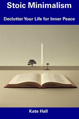 Stoic Minimalism: Declutter Your Life for Inner... B0CDN5VWZC Book Cover