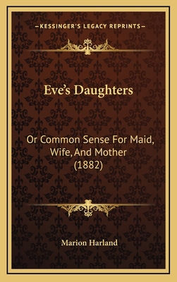 Eve's Daughters: Or Common Sense For Maid, Wife... 1166672042 Book Cover