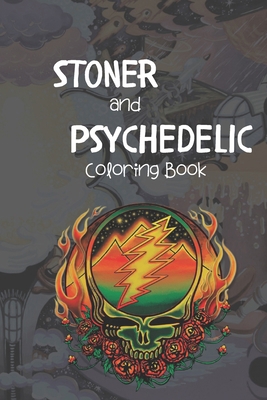Stoner & Psychedelic Coloring Book: The Stoner's Psychedelic Coloring Book With 50 Cool Images For Absolute Relaxation and Stress Relief for adults