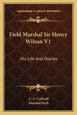 Field Marshal Sir Henry Wilson V1: His Life And... 1163163228 Book Cover