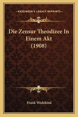 Die Zensur Theodizee In Einem Akt (1908) [German] 1168329485 Book Cover
