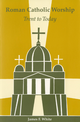 Roman Catholic Worship: Trent to Today 0814661947 Book Cover