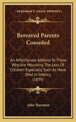 Bereaved Parents Consoled: An Affectionate Addr... 1165351501 Book Cover