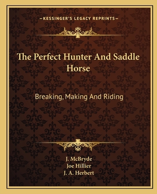 The Perfect Hunter And Saddle Horse: Breaking, ... 1163143472 Book Cover