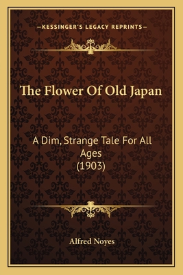 The Flower Of Old Japan: A Dim, Strange Tale Fo... 1164837524 Book Cover