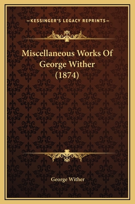 Miscellaneous Works Of George Wither (1874) 1169336221 Book Cover