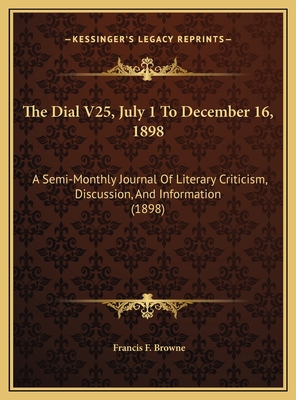 The Dial V25, July 1 To December 16, 1898: A Se... 1169800513 Book Cover