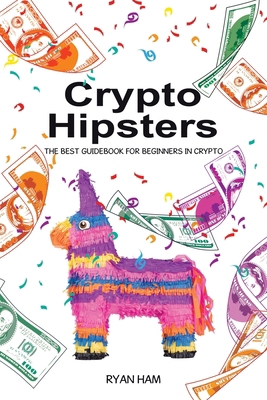 Crypto Hipsters: The Best Guidebook for Beginne... 1543781543 Book Cover