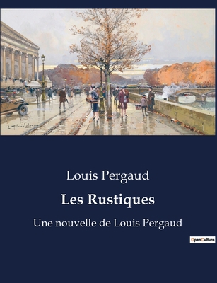 Les Rustiques: Une nouvelle de Louis Pergaud [French] B0BX4ZNWTV Book Cover