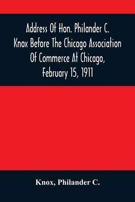 Address Of Hon. Philander C. Knox Before The Ch... 9354485499 Book Cover