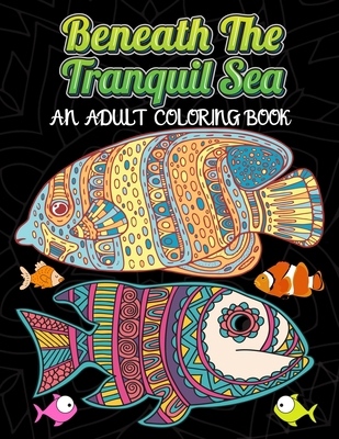 Beneath The Tranquil Sea: AN ADULT COLORING BOO... B08NZC7Y5D Book Cover