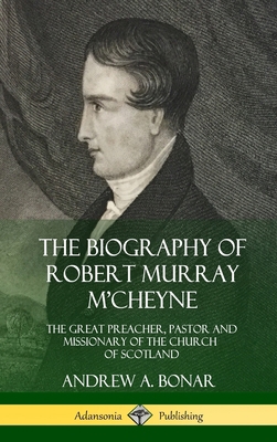The Biography of Robert Murray M'Cheyne: The Gr... 0359031781 Book Cover