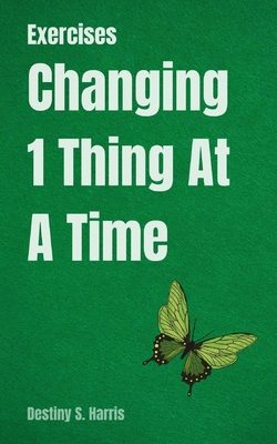 Exercises: Changing 1 Thing At A Time            Book Cover