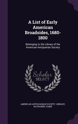 A List of Early American Broadsides, 1680-1800:... 1341941353 Book Cover