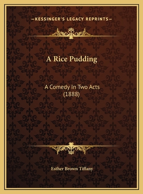 A Rice Pudding: A Comedy In Two Acts (1888) 1169571727 Book Cover