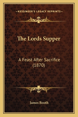 The Lords Supper: A Feast After Sacrifice (1870) 1165537524 Book Cover