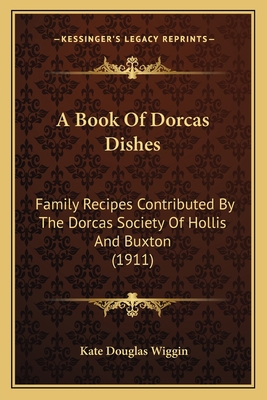 A Book Of Dorcas Dishes: Family Recipes Contrib... 1165261510 Book Cover