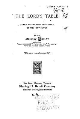 The Lord's Table, A Help to the Right Observanc... 1532717911 Book Cover