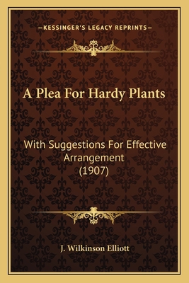 A Plea For Hardy Plants: With Suggestions For E... 116396123X Book Cover