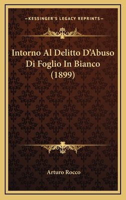 Intorno Al Delitto D'Abuso Di Foglio In Bianco ... [Italian] 1168855888 Book Cover