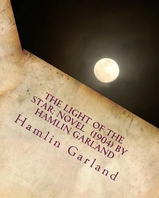 The light of the star; NOVEL (1904) by Hamlin G... 1530153859 Book Cover