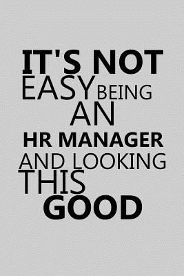 It's Not Easy Being an HR Manager and Looking This Good: Notebook, Journal or Planner Size 6 X 9 110 Lined Pages Office Equipment Great Gift Idea for Christmas or Birthday for an HR Manager 1796758949 Book Cover