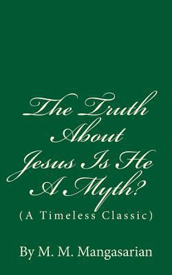 The Truth About Jesus Is He A Myth?: (A Timeles... 1537158589 Book Cover