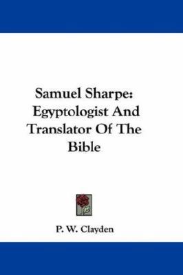 Samuel Sharpe: Egyptologist And Translator Of T... 0548297428 Book Cover