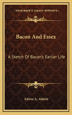 Bacon and Essex: A Sketch of Bacon's Earlier Life 1163429937 Book Cover