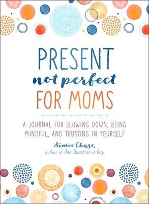 Present, Not Perfect for Moms: A Journal for Sl... 1250253624 Book Cover