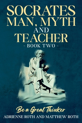 Be A Great Thinker - Socrates: Man, Myth and Te... B0B1CRMY36 Book Cover
