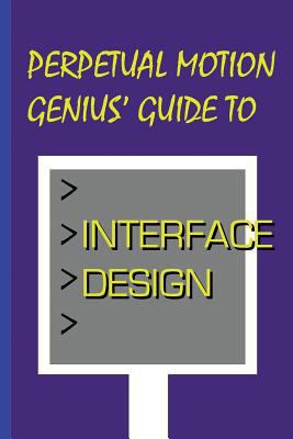 Perpetual Motion Genius' Guide to Interface Des... 1502469944 Book Cover