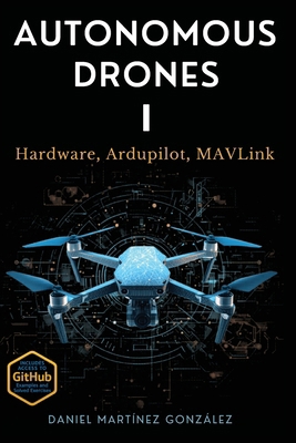 Autonomous Drones I: Hardware, Ardupilot, MAVLink 840987170X Book Cover