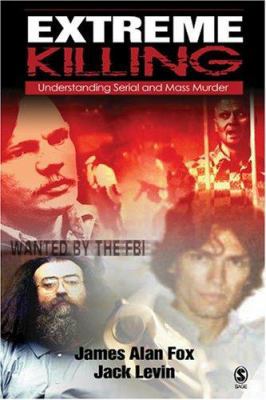 Extreme Killing: Understanding Serial and Mass ... 0761988572 Book Cover