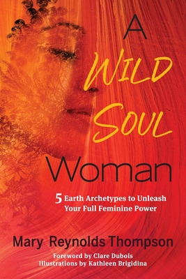 A Wild Soul Woman: 5 Earth Archetypes to Unleas... 0982889437 Book Cover