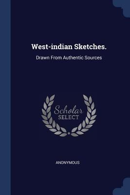West-indian Sketches.: Drawn From Authentic Sou... 1377116786 Book Cover
