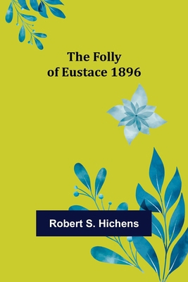 The Folly Of Eustace 1896 9356086125 Book Cover