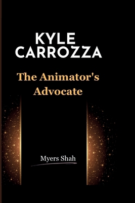 Kyle Carrozza: The Animator's Advocate            Book Cover