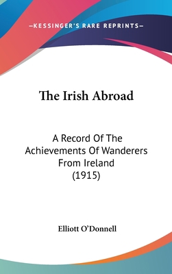 The Irish Abroad: A Record Of The Achievements ... 1160018693 Book Cover