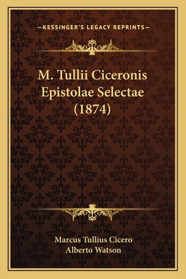 M. Tullii Ciceronis Epistolae Selectae (1874) 1165487217 Book Cover