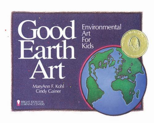 Good Earth Art: Environmental Art for Kids 0935607129 Book Cover