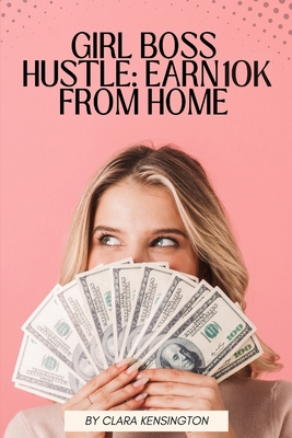 Girl Boss Hustle: Earn 10k From Home B0FPPC686M Book Cover