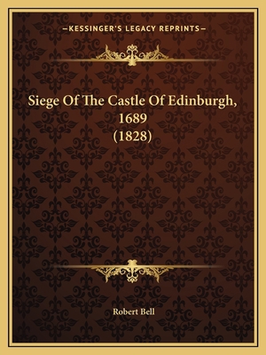 Siege Of The Castle Of Edinburgh, 1689 (1828) 1165591731 Book Cover