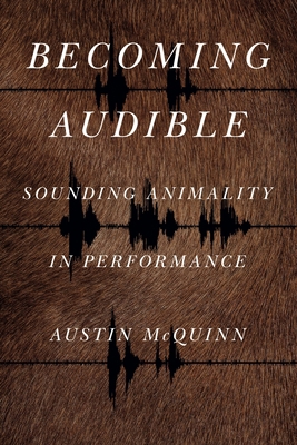 Becoming Audible: Sounding Animality in Perform... 027108796X Book Cover