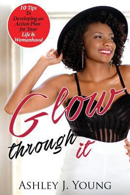 Glow Through It: 10 Tips to Developing an Actio... 1537495917 Book Cover
