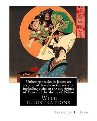 Unbeaten tracks in Japan; an account of travels... 1540507165 Book Cover