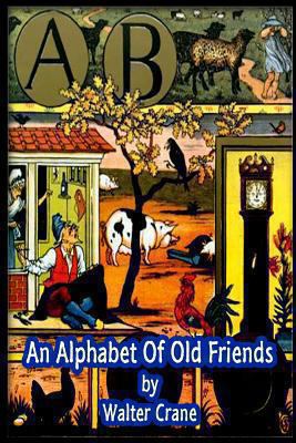 An Alphabet Of Old Friends 1477587055 Book Cover