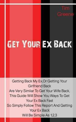 Paperback Get Your Ex Back : Getting Back My Ex,or Getting Your Girlfriend Back Is Very Similar to Get Your Wife Back, This Guide Will Show You Ways to Get Your Ex Back Fast So Simply Follow This Report and Getting Your Ex Back Will Be Simple As 1,2,3 Book